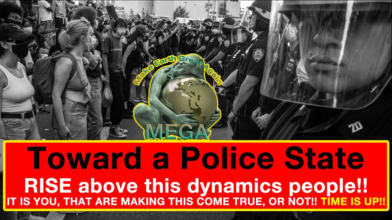 Toward a Police State -- RISE above this dynamics people. IT IS YOU, THAT ARE MAKING THIS COME TRUE, OR NOT!! TIME IS UP!!