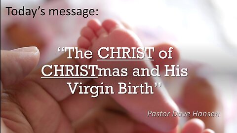 2022-12-04 The Christ of Christmas and His Virgin Birth, Pastor Dave Hansen, 2022-12-04 10-29-25