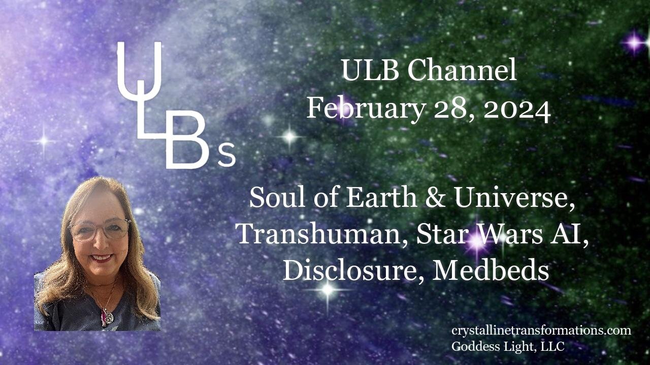 Soul of Earth & Universe, Transhuman, Star Wards, AI, Disclosure, Medbeds 02-28-24