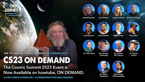 COSMIC SUMMIT 2023: THE VIDEO ON DEMAND VERSION IS COMING 6/22. RAVE REVIEWS FOR CS23 / 14 Scientists & Speculators Joined Forces To Pursue The Truth! First Annual Cosmic Summit Event