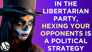 The Libertarians are the only party where hexing your opponents is used as a political strategy.