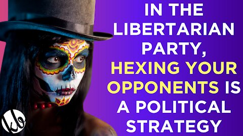 The Libertarians are the only party where hexing your opponents is used as a political strategy.