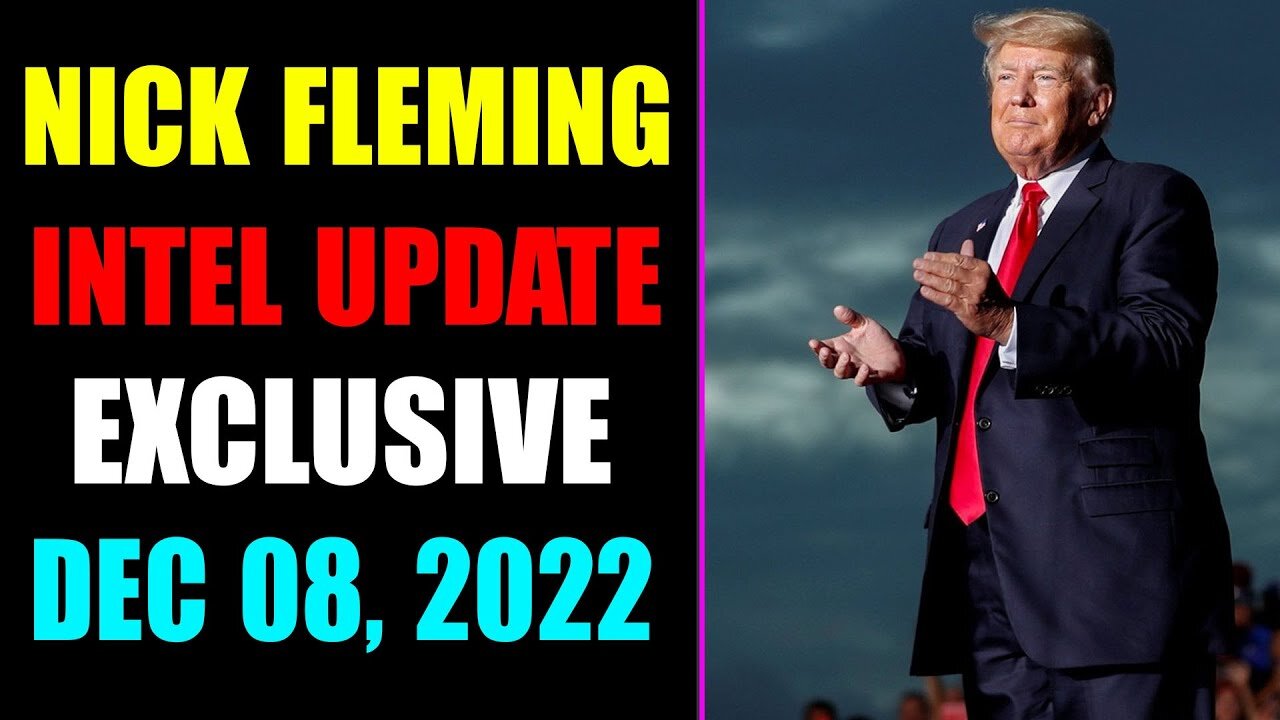 NICK FLEMING RV-GCR INTEL UPDATE AS OF DECEMBER 08, 2022 - TRUMP NEWS