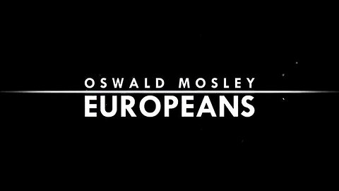 Oswald Mosley: Europeans [Documentary- Oswald Mosley- a 20th-c British &European versionary]