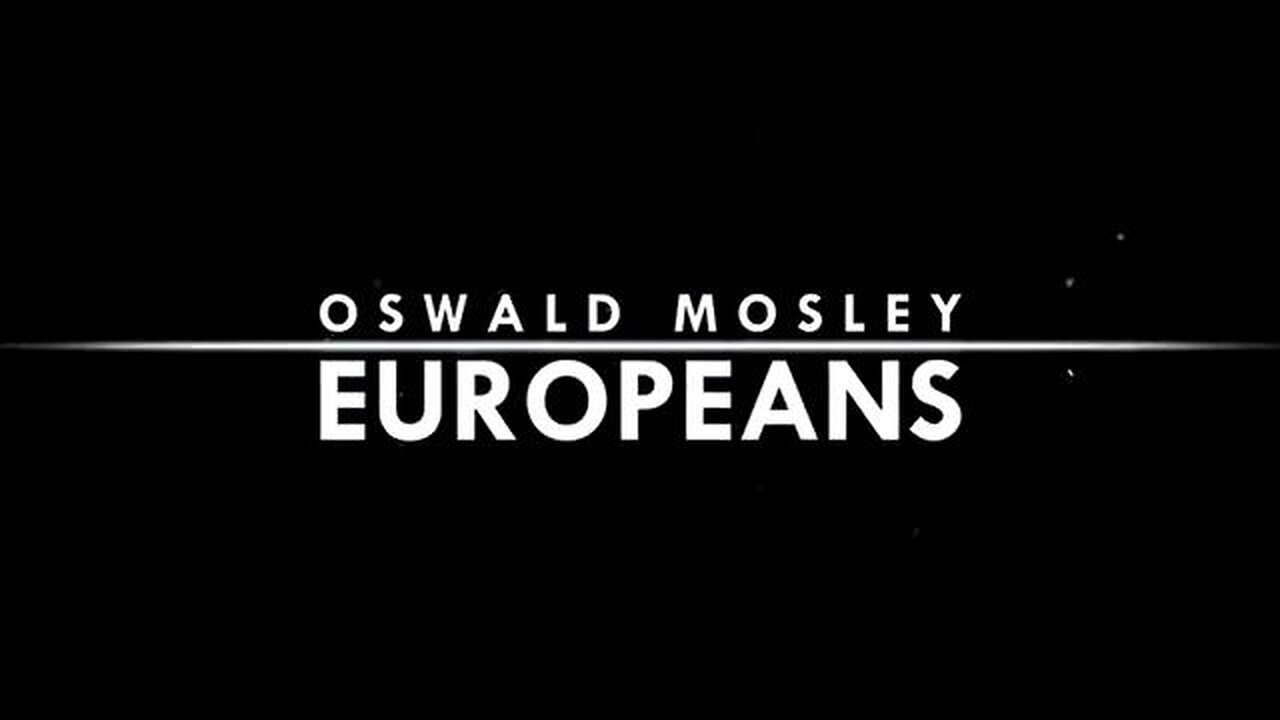 Oswald Mosley: Europeans [Documentary- Oswald Mosley- a 20th-c British &European versionary]