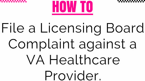 How to File a Licensing Board Complaint Against a Veterans Affairs (VA) Healthcare Provider