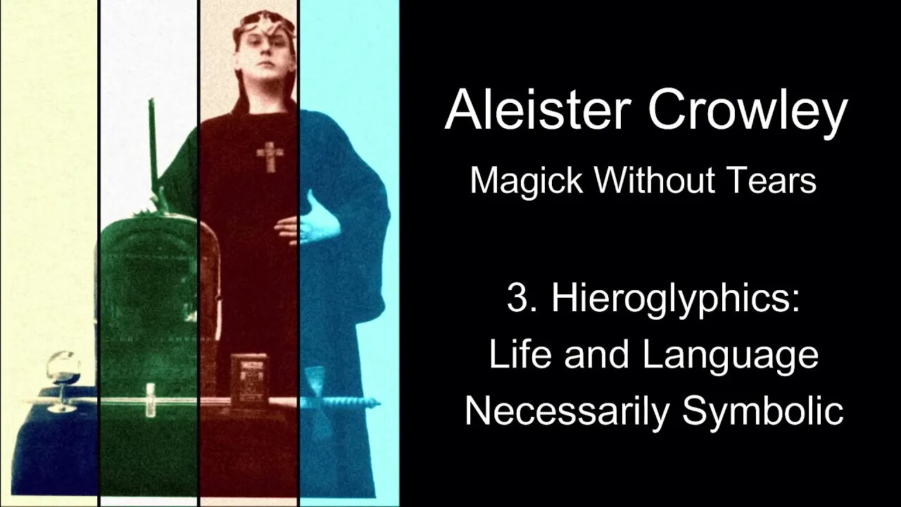 Aleister Crowley, "Magick Without Tears." - Chapter #3 - "Life and Language Necessarily Symbolic"