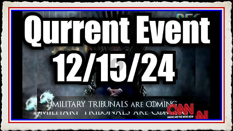 Qurrent Event 12 15 24 - Military Tribunals Are Coming!