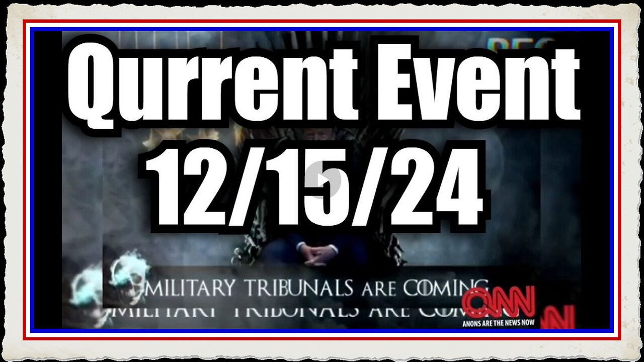 Qurrent Event 12 15 24 - Military Tribunals Are Coming!