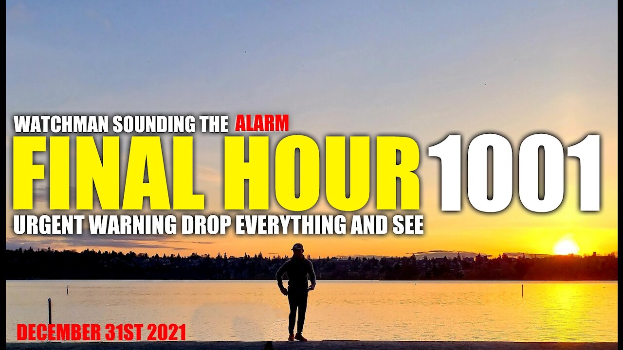 FINAL HOUR 1001 - URGENT WARNING DROP EVERYTHING AND SEE - WATCHMAN SOUNDING THE ALARM