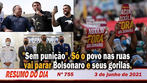 "Sem punição". Só o povo nas ruas vai parar Bolsonaro e seus gorilas. Resumo do Dia Nº 755 - 3/6/21