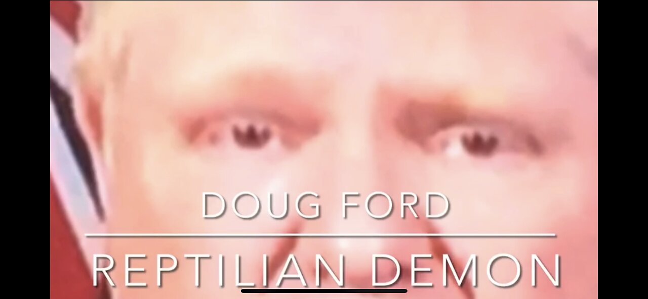 DOUG FORD : REPTILIAN PREMIER OF ONTARIO