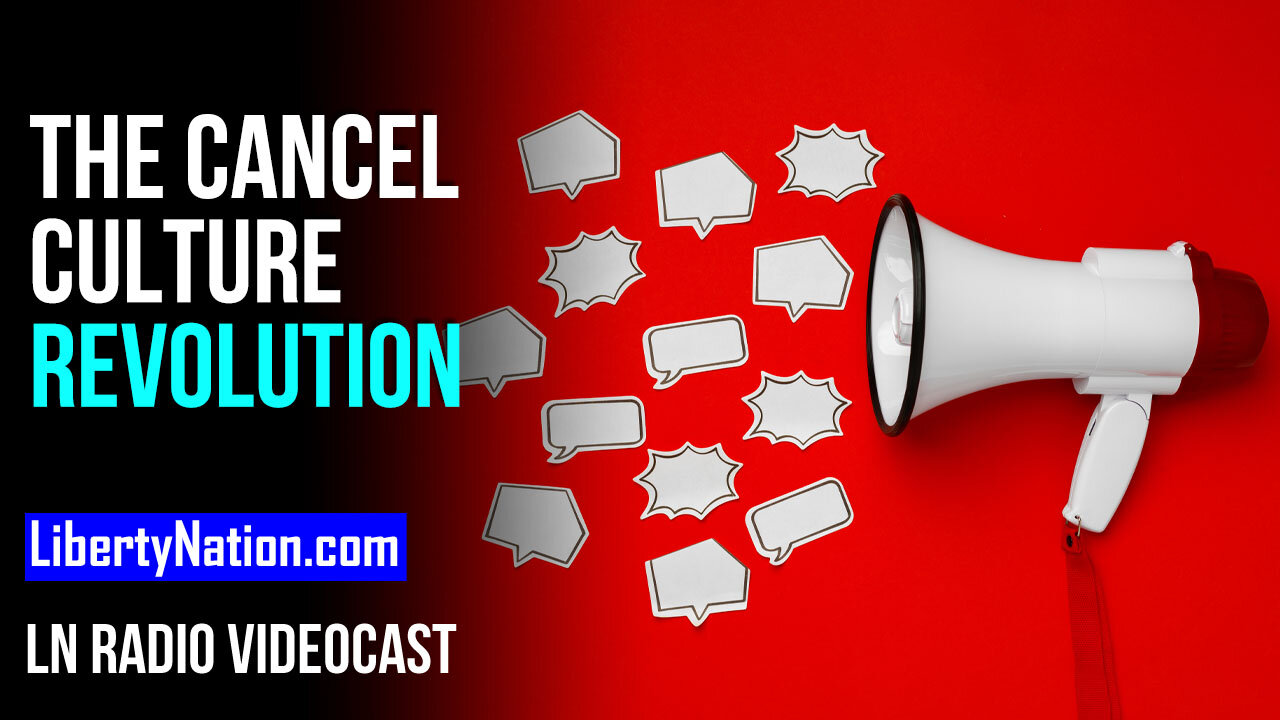 The Cancel Culture Revolution – LN Radio Videocast – Full Show