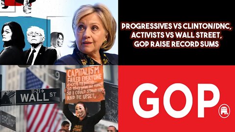 Progressives vs Clinton/DNC, Activists VS Wall Street, GOP Raise Record Sums