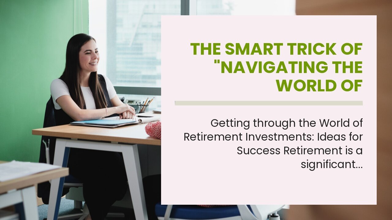 The smart Trick of "Navigating the World of Retirement Investments: Tips for Success" That Nobo...