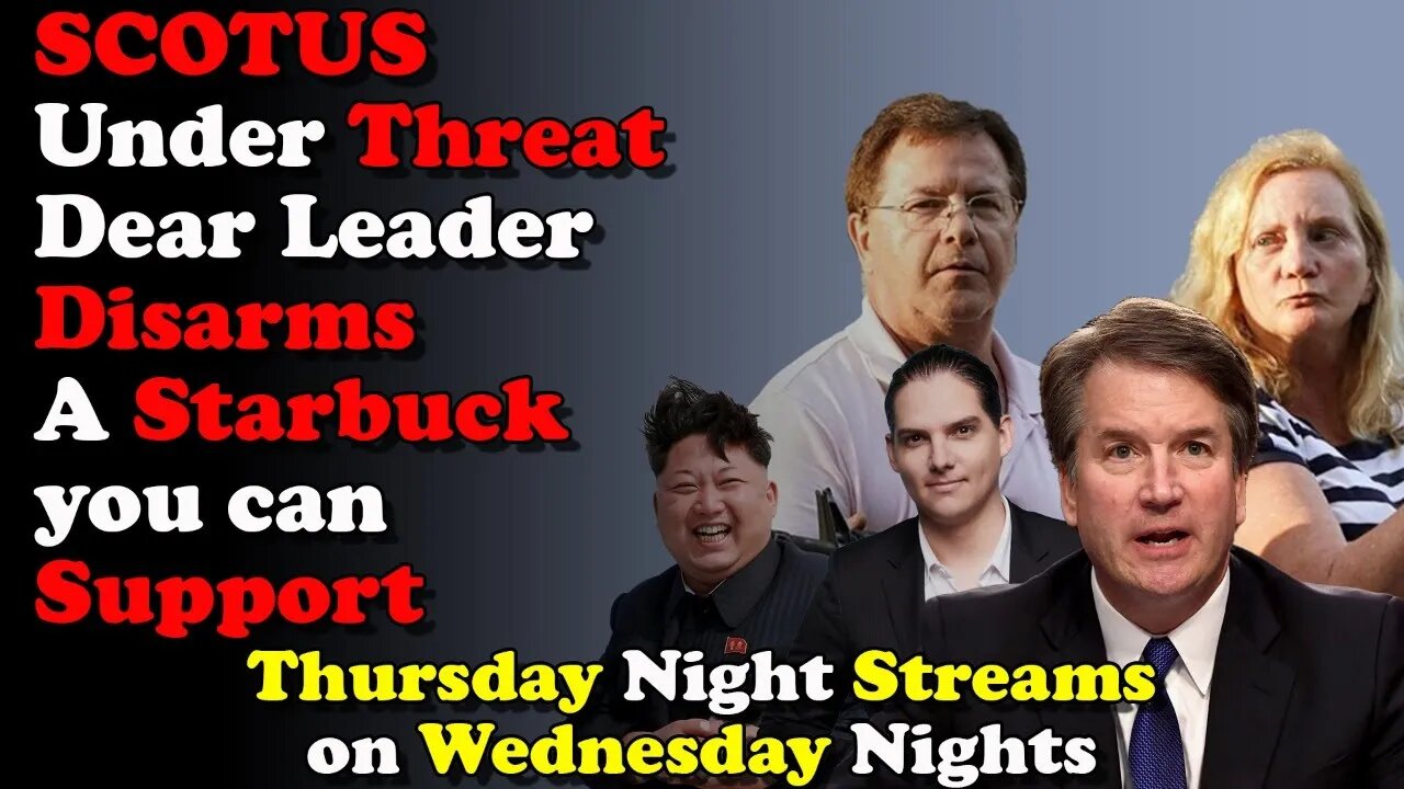 SCOTUS Threat Dear Leader Disarm Starbuck Support -Thursday Night Streams on Wednesday Nights