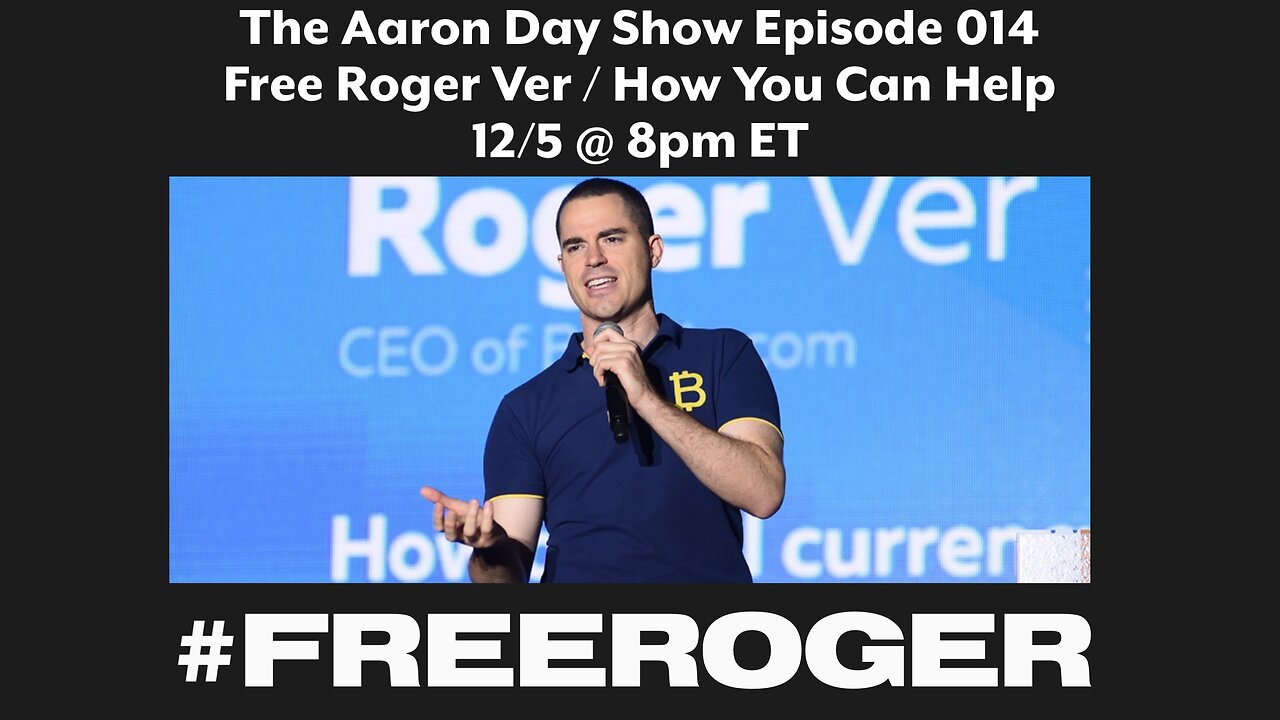 The Aaron Day Show Episode 014: Free Roger Ver / How you can help