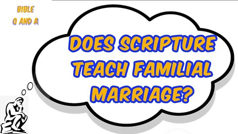 Does Scripture Teach Familial Marriage?