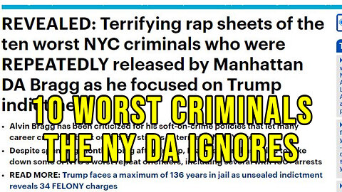 While The Manhattan DA Persecutes Trump, Bragg Let These Thieves and Violent Felons Go Free