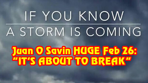 A Storm is Coming > Juan O Savin HUGE Intel Feb 26