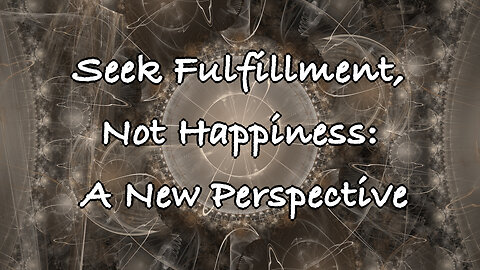 Seek Fulfillment, Not Happiness: A New Perspective