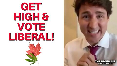Trudeau Wants You to GET HIGH & Keep Voting Liberal!
