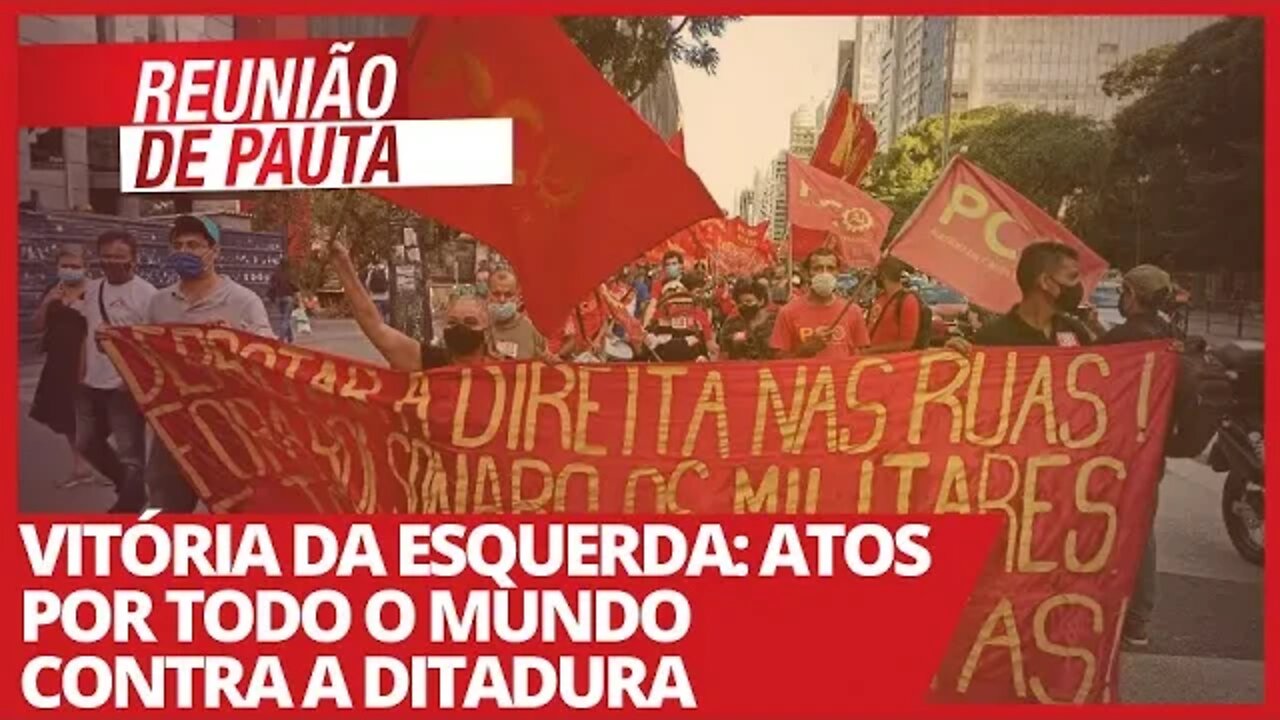 Vitória da esquerda: atos por todo o mundo contra a ditadura - Reunião de Pauta nº 698 - 01/04/21