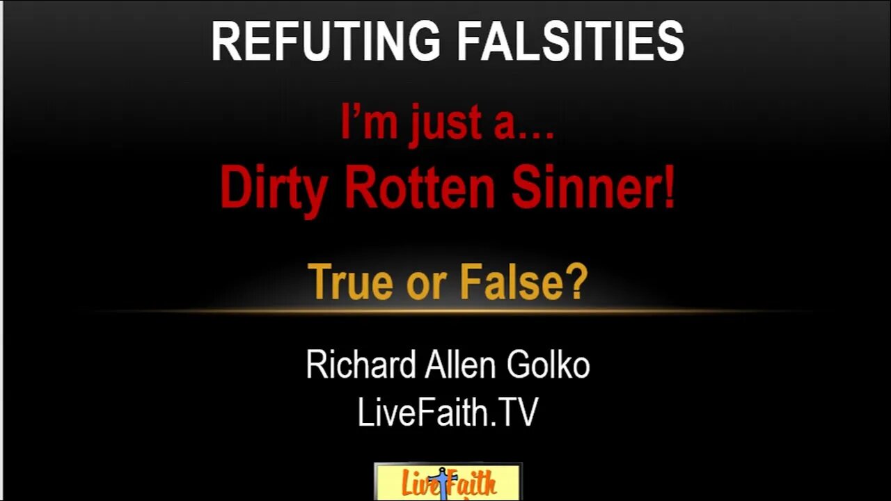 Refuting Falsities: "I'm Just a Dirty Rotten Sinner!"