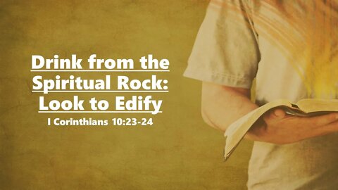 Drink From the Spiritual Rock: Look to Edify