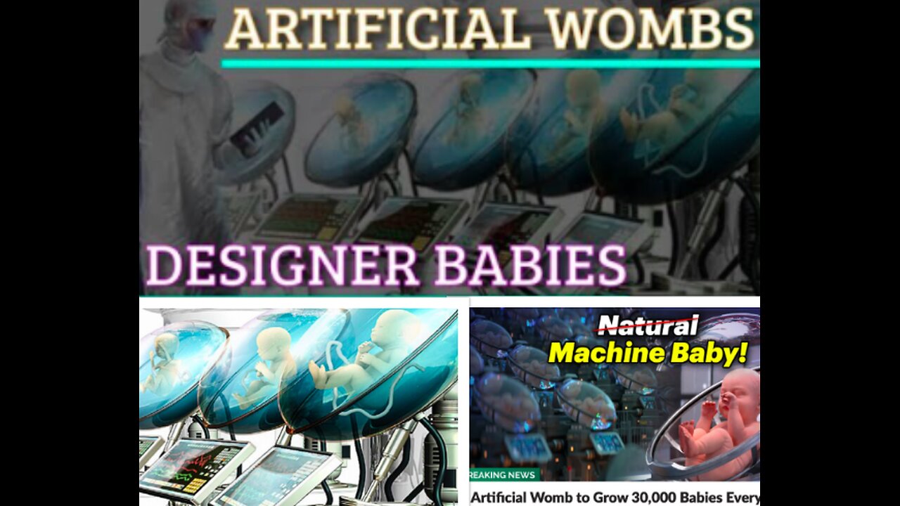 DESIGNER BABIES - ARTIFICIAL WOMBS - HUMAN CLONING - CREATED IN THE IMAGE OF THE BEAST