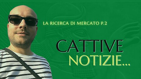 La Ricerca di Mercato P2 - Ecco la cattiva notizia!