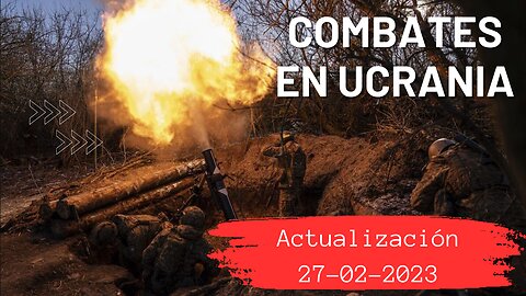 Guerra en ucrania, combates reales - 27 de febrero 2023 - ultima hora