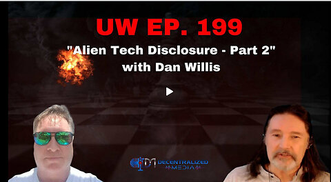 "Alien Tech Disclosure - Part 2" with Dan Willis | Unrestricted Warfare Ep. 199