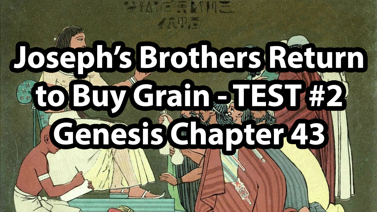 Joseph’s Brothers Return to Buy Grain - TEST #2 - Genesis Chapter 43