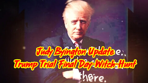 Judy Byington Update - Trump Trial Final Day-Witch-Hunt