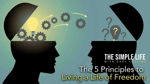 The 5 Principles to Living a Life of Freedom | Ep 130 | The Simple Life with Gary Collins