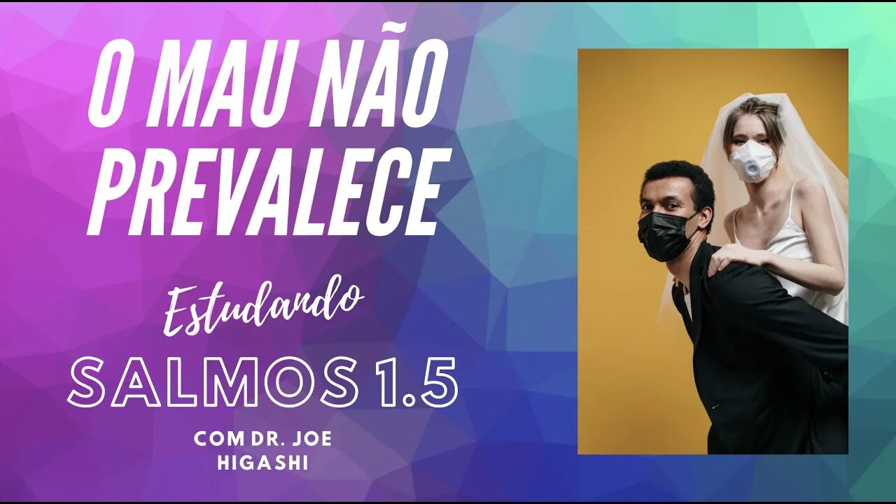 salmos1x5 o mau nao prevalece com Dr. Joe Higashi