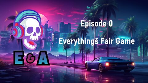 Episode 0 - Everything's Fair Game