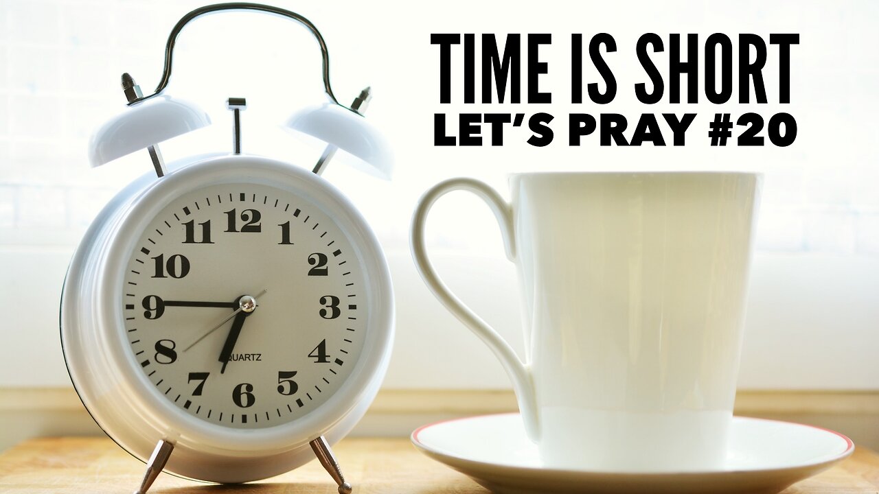 Time is Short. Let’s Pray #20 Watchman River