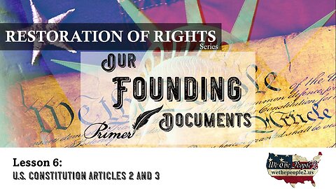 Our Founding Documents, Lesson 6: U.S. Constitution Articles II & III