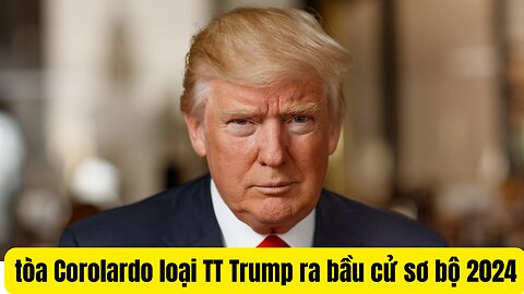 Tin 20/12/2023 Tòa Colorado Loại TT Trump Bầu Cử Sơ Bộ 2024