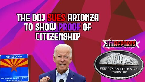 The DOJ is suing Arizona for having people to NEED to show proof of citizenship in their state