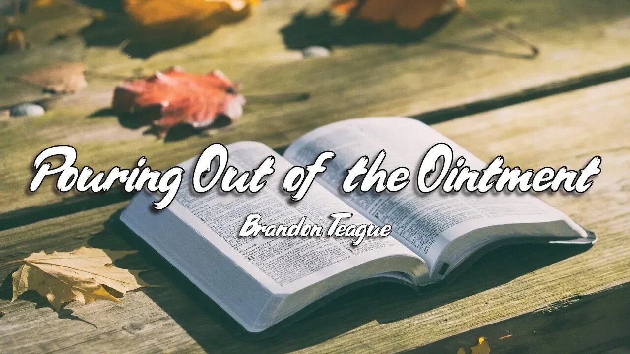 Brandon Teague - Getting to Know Jesus Part 136 "Pouring Out of the Ointment"