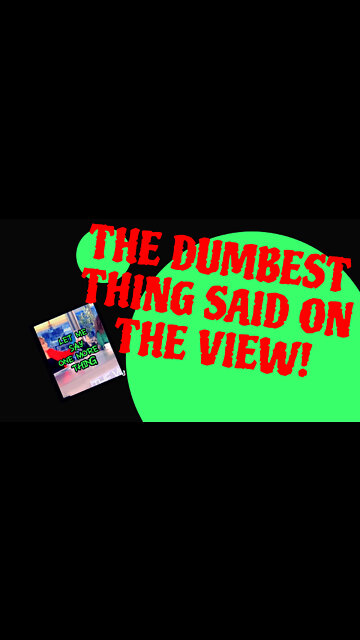 THE DUMBEST QUOTE FROM “THE VIEW”