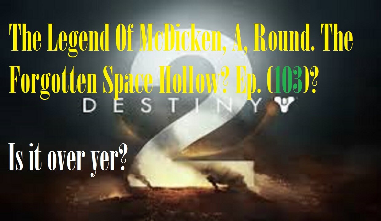 The Legend Of McDicken, A, Round. The Forgotten Space Hollow? Ep. (103)? #destiny2