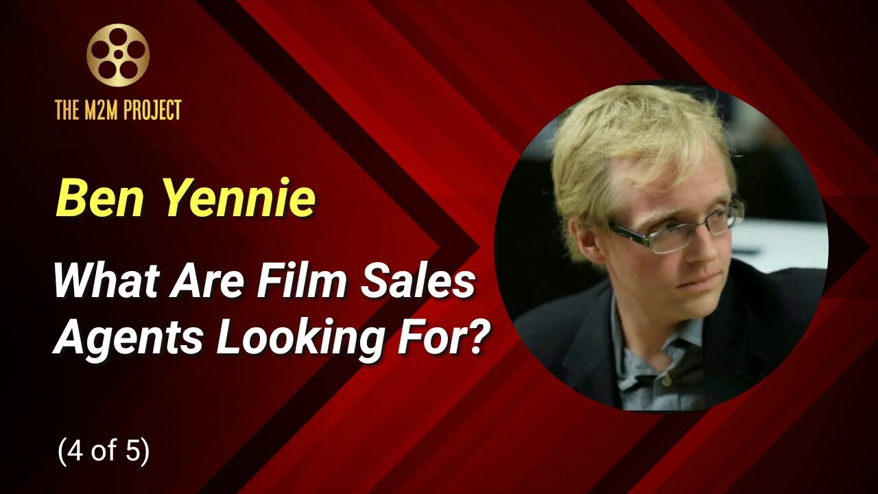 Sales Agents & Film Deals with Ben Yennie (4of5): What Are Film Sales Agents Looking For?