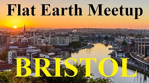 [archive] Bristol Flat Earth Meetup May 12th, 2018 7pm ✅