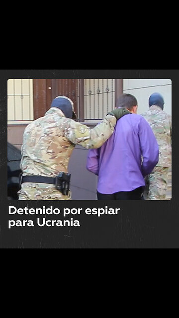 Detienen a un ruso que filtraba información a Ucrania
