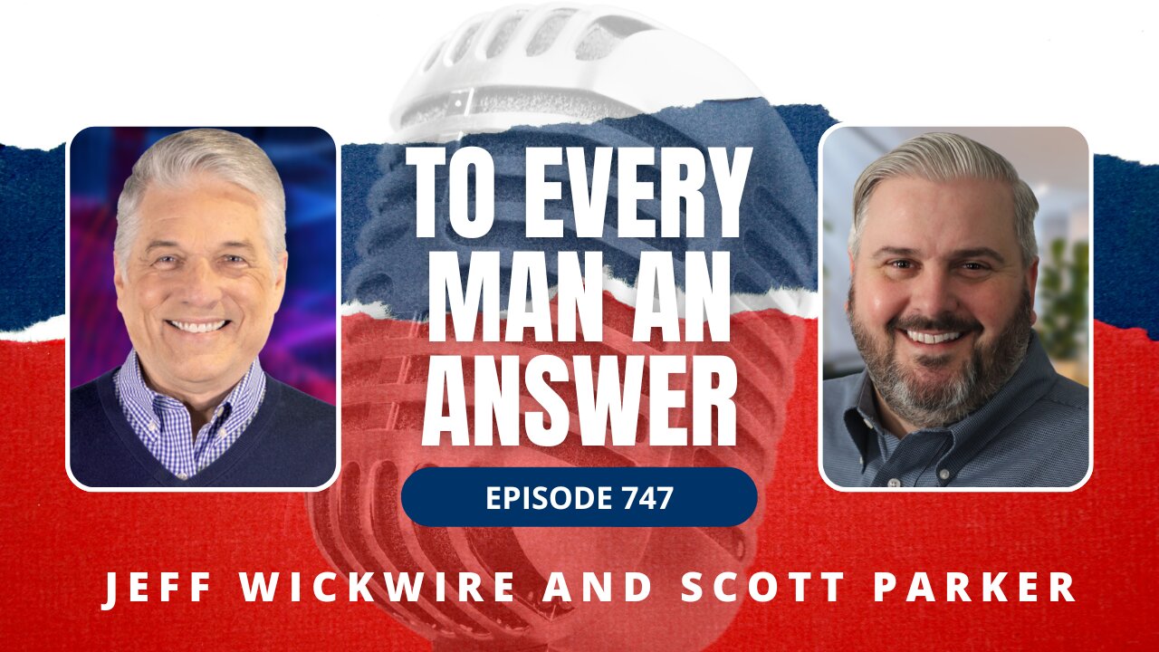 Episode 747 - Dr. Jeff Wickwire and Pastor Scott Parker on To Every Man An Answer