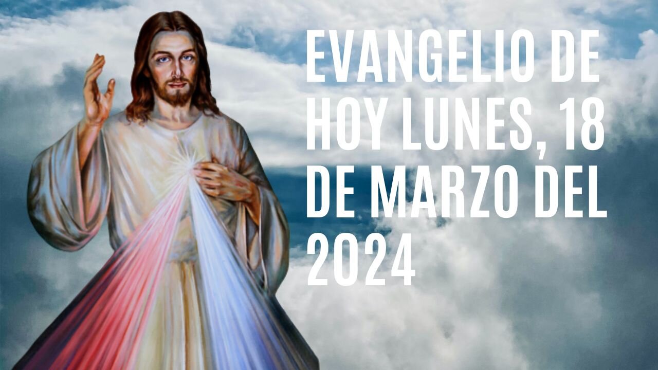 Evangelio de hoy Lunes, 18 de Marzo del 2024.